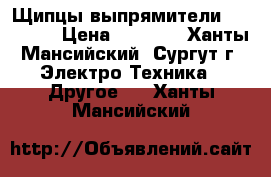 Щипцы-выпрямители Violetta › Цена ­ 1 400 - Ханты-Мансийский, Сургут г. Электро-Техника » Другое   . Ханты-Мансийский